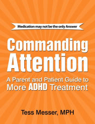Title: Commanding Attention: A Parent and Patient Guide to More ADHD Treatment, Author: Tess Messer