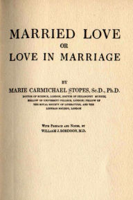 Title: MARRIED LOVE OR LOVE IN MARRIAGE, Author: Marie Carmichael Stopes