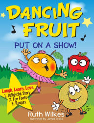 Title: Dancing Fruit Put on a Show, Author: Ruth Wilkes