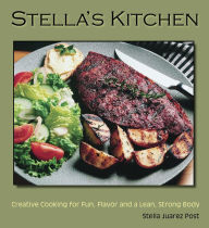 Title: Stella's Kitchen: Creative Cooking for Fun, Flavor, and a Lean, Strong Body, Author: Stella Juarez