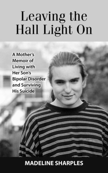Leaving the Hall Light On: A Mother's Memoir of Living with Her Son's Bipolar Disorder and Surviving His Suicide