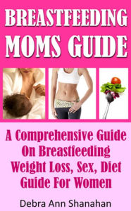 Title: Breastfeeding Moms Guide : A Comprehensive Guide, Author: Debra Shanahan