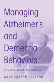 Title: Managing Alzheimer's and Dementia Behaviors, Author: Gary Joseph LeBlanc