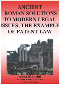 Title: Ancient Roman Solutions to Modern Legal Issues, The Example of Patent Law, Author: Anna Mancini