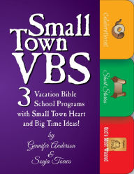 Title: Small Town VBS: Three VBS Programs With Small Town Heart and Big Time Ideas!, Author: Gennifer Anderson