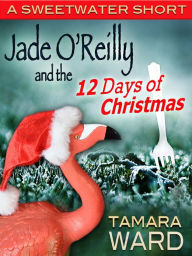 Title: Jade O'Reilly and the 12 Days of Christmas (A Sweetwater Short), Author: Tamara Ward