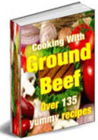 Title: Cooking with ground beef (over 135 yummi recipes): This collection has a neatly organized Table of Contents that makes it easy to find just the recipe you're looking for! Recipes your family and friends are sure to love!, Author: Ebiz Success Tools