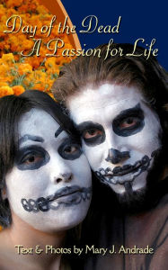 Title: Day of the Dead A Passion for Life: Michoacan, Author: Mary Andrade