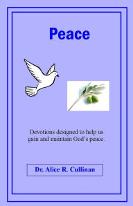 Title: Peace: Devotions designed to help us gain and maintain the peace of God., Author: Dr. Alice R. Cullinan