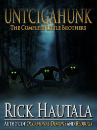Title: Untcigahunk: The Complete Little Brothers, Author: Rick Hautala