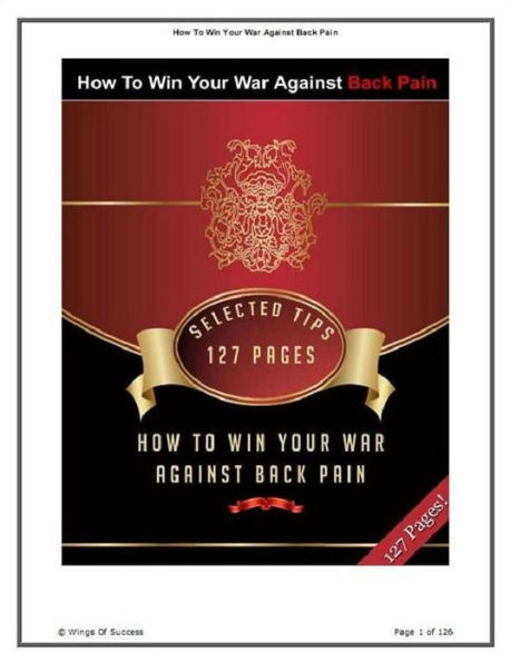 How To Win Your War Against Back Pain - Advice For How To Get Rid Of Back Pain Now And Later..(Best Reference eBook about Back Pian).