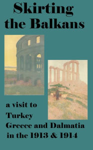 Title: Skirting the Balkans Traveling from Athens to Constantinople in 1912, Author: Robert Hichens