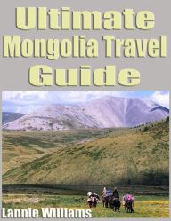 Title: Ultimate Mongolia Travel Guide, Author: Lannie Williams