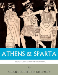 Title: Athens & Sparta: Ancient Greece’s Famous City-States, Author: Charles River Editors