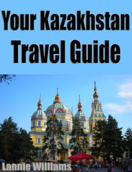 Title: Your Kazakhstan Travel Guide, Author: Lannie Williams