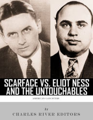Title: Scarface vs. Eliot Ness and the Untouchables: The Lives and Legacies of Al Capone and Eliot Ness, Author: Charles River Editors