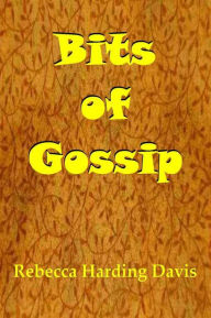 Title: Bits of Gossip, Author: Rebecca Harding Davis