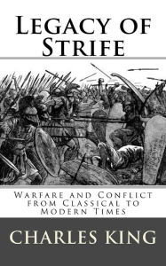 Title: Legacy of Strife: Warfare and Conflict from Classical to Modern Times, Author: Charles R. King