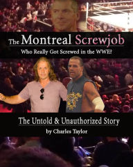 Title: Inside The Montreal Screwjob: Who Really Got Screwed in the WWE?, Author: Charles Taylor