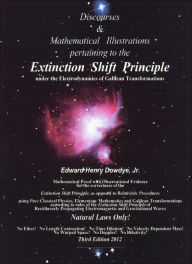 Title: Discourses & Mathematical Illustrations pertaining to the Extinction Shift Principle under the Electrodynamics of Galilean Transformations, Author: Edward Dowdye