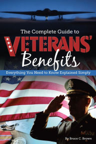 Title: The Complete Guide to Veterans' Benefits: Everything You Need to Know Explained Simply, Author: Bruce Brown