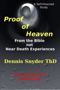 Title: Proof of Heaven: From the Bible not Near Death Experiences, Author: Dennis Snyder