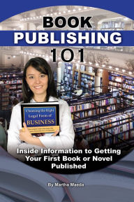 Title: Book Publishing 101: Inside Information to Getting Your First Book or Novel Published, Author: Martha Maeda