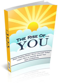 Title: The Rise Of You: Learn How To Instantly Boost Your Confidence and Quickly Change a Negative Outlook! (Brand New) AAA+++, Author: BDP