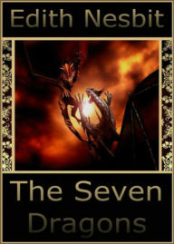 Title: The Seven Dragons: A Short Story Collection, Young Readers, Fantasy Classic By Edith Nesbit! AAA+++, Author: Edith Nesbit