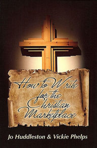 Title: How to Write for the Christian Marketplace, Author: Jo Huddleston