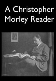 Title: A Christopher Morley Reader, Author: Christopher Morley