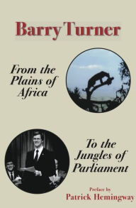 Title: From the Plains of Africa to the Jungles of Parliament, Author: Barry Turner