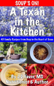 Title: A Texan in the Kitchen ~ Soup's On! (45 Season-Spanning Family Soup Recipes from Deep in the Heart), Author: J.D. Faver