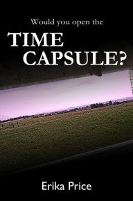 Title: Would You Open The Time Capsule?, Author: Erika Price