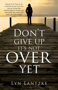 Title: Don't give up it's not over yet, Author: Lyn Lantzke