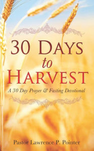 Title: 30 Days To Harvest, Author: Pastor Lawrence P. Pointer