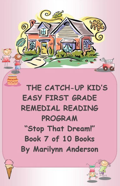 THE CATCH-UP KID'S EASY FIRST GRADE REMEDIAL READING PROGRAM ~~ Stop That Dream! ~~ Book 7 of 10 Books LEADING TO GRADE LEVEL SUCCESS