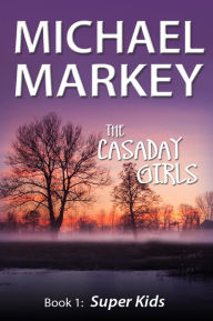 Title: The Casaday Girls, Book 1: Super Kids, Author: Michael Markey