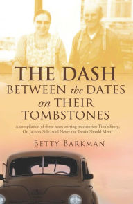 Title: THE DASH between the dates on their tombstones, Author: Betty Barkman