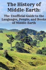 Title: The History of Middle-Earth: The Unofficial Guide to the Languages, People, and Books of Middle-Earth, Author: Jennifer Warner