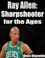 Ray Allen: Sharpshooter for the Ages