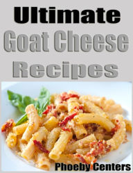 Title: Ultimate Goat Cheese Recipes, Author: Phoeby Centers