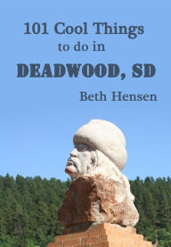 Title: 101 Cool Things to do in Deadwood, SD, Author: Beth Hensen