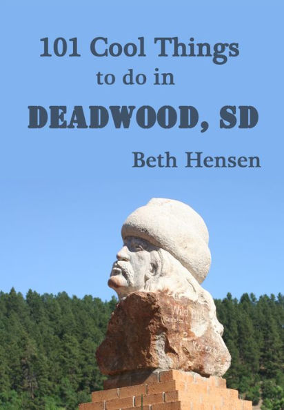 101 Cool Things to do in Deadwood, SD