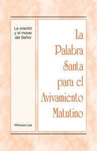 Title: La Palabra Santa para el Avivamiento Matutino - La oracion y el mover del Senor, Author: Witness Lee