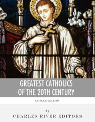 Title: Greatest Catholics of the 20th Century: The Lives and Legacies of Blessed Pope John Paul II, Blessed Mother Teresa of Calcutta, and Padre Pio, Author: Charles River Editors