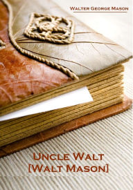 Title: Uncle Walt [Walt Mason] (Illustrated), Author: Walter George Mason