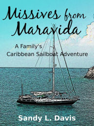 Title: Missives from Maravida: A Family's Caribbean Sailboat Adventure, Author: Sandy L. Davis