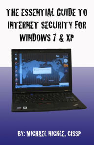 Title: The Essential Guide to Internet Security for Windows 7 & Windows XP, Author: Michael Nickle