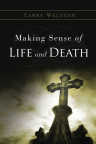 Title: Making Sense of Life and Death, Author: Larry Walston